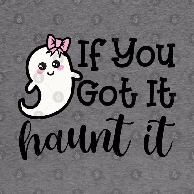 If You Got It Haunt It Ghost Halloween Cute Funny by GlimmerDesigns